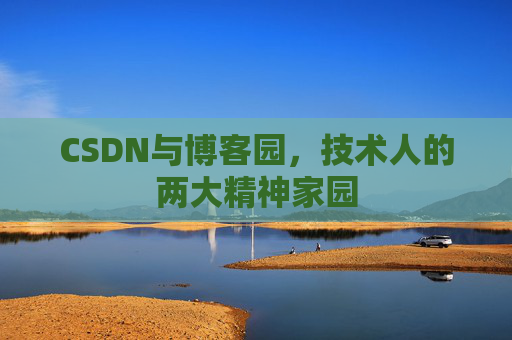 CSDN与博客园，技术人的两大精神家园